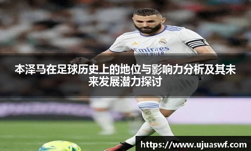 本泽马在足球历史上的地位与影响力分析及其未来发展潜力探讨