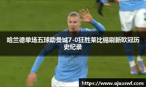 哈兰德单场五球助曼城7-0狂胜莱比锡刷新欧冠历史纪录