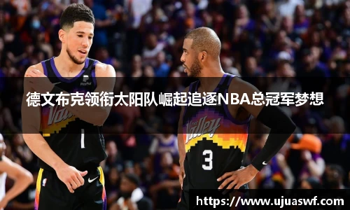 德文布克领衔太阳队崛起追逐NBA总冠军梦想