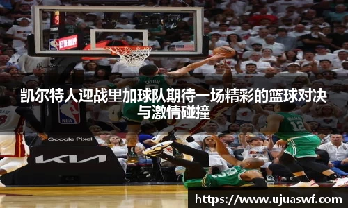 凯尔特人迎战里加球队期待一场精彩的篮球对决与激情碰撞