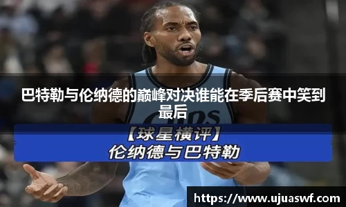 巴特勒与伦纳德的巅峰对决谁能在季后赛中笑到最后