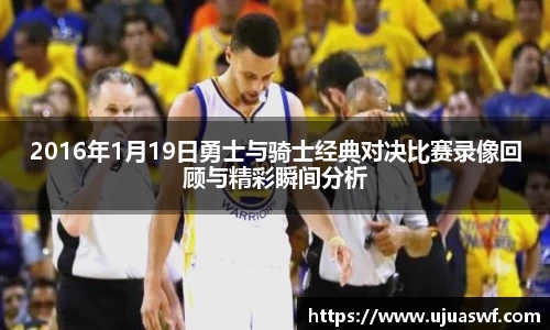 2016年1月19日勇士与骑士经典对决比赛录像回顾与精彩瞬间分析