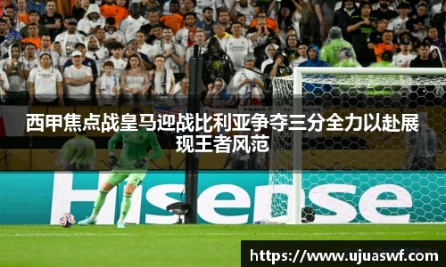 西甲焦点战皇马迎战比利亚争夺三分全力以赴展现王者风范