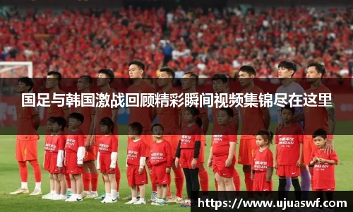 国足与韩国激战回顾精彩瞬间视频集锦尽在这里